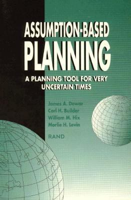 Assumption-based planning : a planning tool for very uncertain times