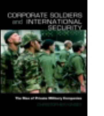 Corporate soldiers and international security : the rise of private military companies