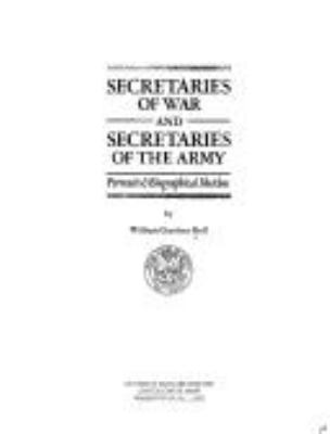 Secretaries of War and Secretaries of the Army : portraits & biographical sketches