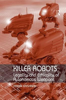 Killer robots : legality and ethicality of autonomous weapons