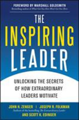 The inspiring leader : unlocking the secrets of how extraordinary leaders motivate