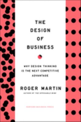 The design of business : why design thinking is the next competitive advantage