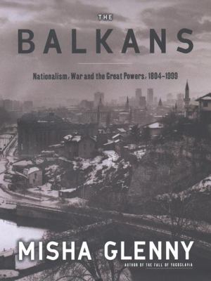 The Balkans : nationalism, war, and the Great Powers, 1804-1999