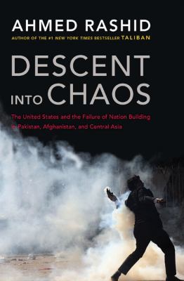 Descent into chaos : the United States and the failure of nation building in Pakistan, Afghanistan, and Central Asia