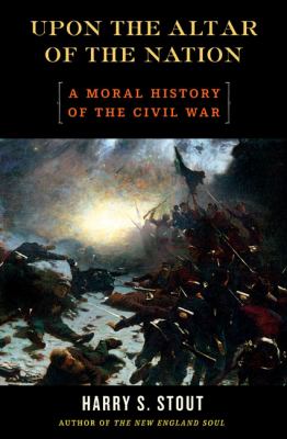 Upon the altar of the nation : a moral history of the American Civil War