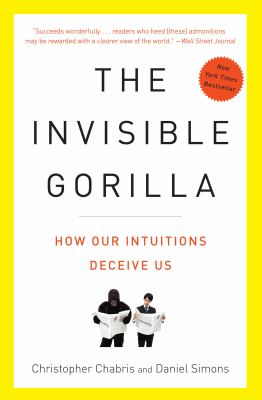 The invisible gorilla : and other ways our intuitions deceive us