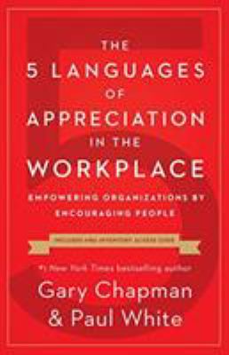The 5 languages of appreciation in the workplace : empowering organizations by encouraging people