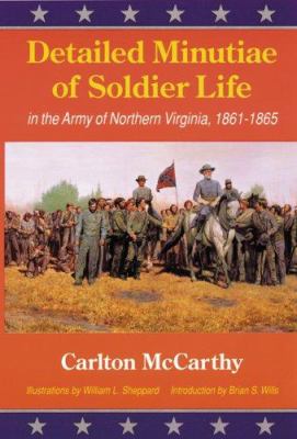 Detailed minutiae of soldier life in the Army of Northern Virginia, 1861-1865
