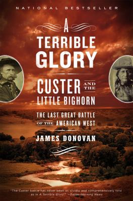 A terrible glory : Custer and the Little Bighorn, the last great battle of the American West
