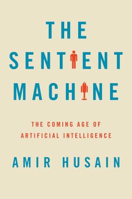 The sentient machine :the coming age of artificial intelligence