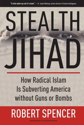 Stealth jihad : how radical Islam is subverting America without guns or bombs