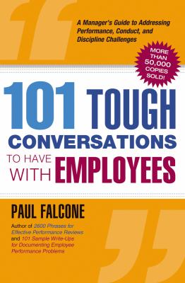 101 tough conversations to have with employees : a manager's guide to addressing performance, conduct, and discipline challenges