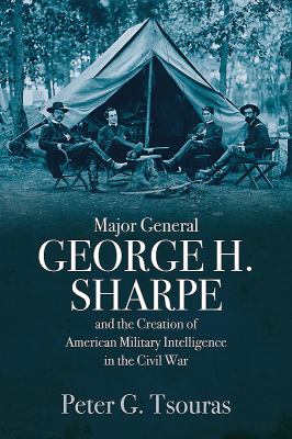 Major General George H. Sharpe and the creation of American military intelligence in the Civil War