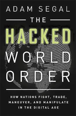 The hacked world order : how nations fight, trade, maneuver, and manipulate in the digital age