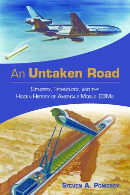 An untaken road : strategy, technology, and the hidden history of America's mobile ICBMs