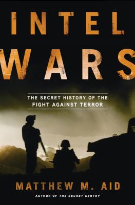 Intel wars : the secret history of the fight against terror