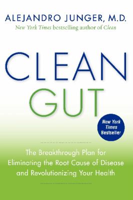 Clean Gut : the Breakthrough Plan for Eliminating the Root Cause of Disease and Revolutionizing Your Health