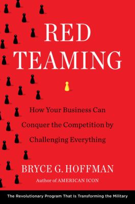 Red teaming : how your business can conquer the competition by challenging everything