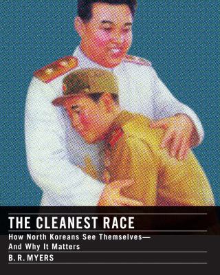 The cleanest race : how North Koreans see themselves--and why it matters