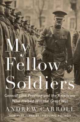 My fellow soldiers : General John Pershing and the Americans who helped win the Great War