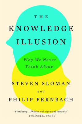 The knowledge illusion : why we never think alone