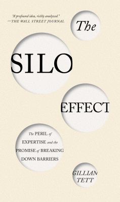 The silo effect : the peril of expertise and the promise of breaking down barriers