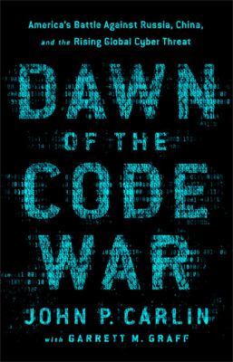 Dawn of the code war : America's battle against Russia, China, and the rising global cyber threat