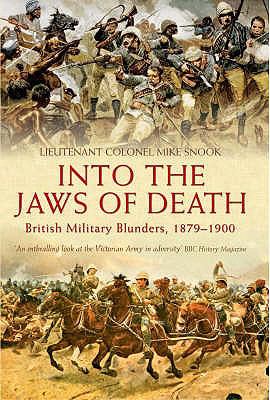 Into the jaws of death : British military blunders, 1879-1900