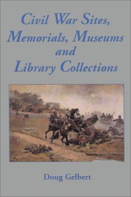 Civil War sites, memorials, museums, and library collections : a state-by-state guidebook to places open to the public