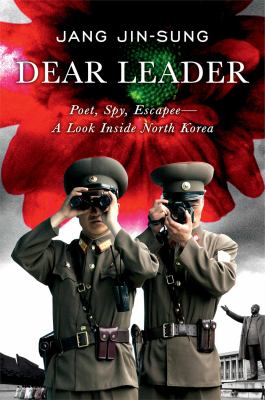 Dear Leader : poet, spy, escapee--a look inside North Korea