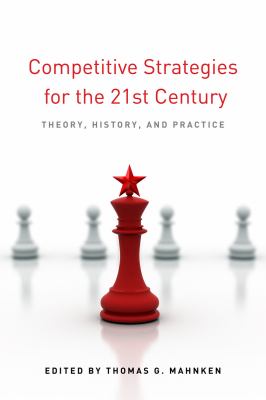 Competitive strategies for the 21st century : theory, history, and practice