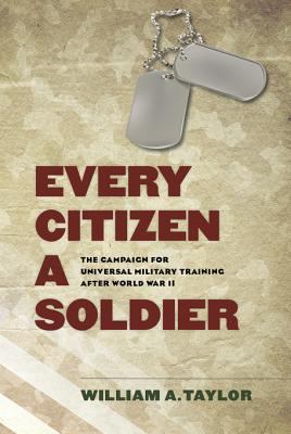 Every citizen a soldier : the campaign for universal military training after World War II