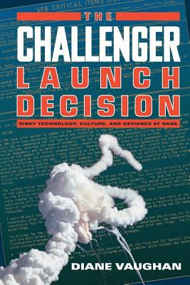 The Challenger launch decision : risky technology, culture, and deviance at NASA