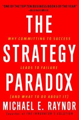 The strategy paradox : why committing to success leads to failure, and what to do about it