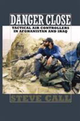 Danger close : tactical air controllers in Afghanistan and Iraq