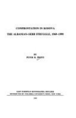 Confrontation in Kosova : the Albanian-Serb struggle, 1969-1999