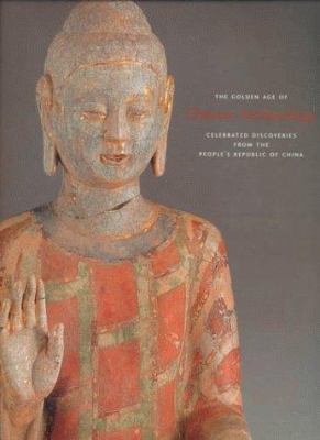 The golden age of Chinese archaeology : celebrated discoveries from the People's Republic of China