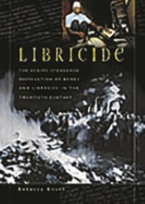 Libricide : the regime-sponsored destruction of books and libraries in the twentieth century