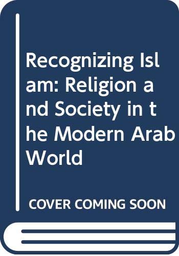 Recognizing Islam : religion and society in the modern Arab world