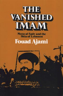 The vanished Imam : Musa al Sadr and the Shia of Lebanon