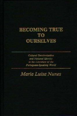 Becoming true to ourselves : cultural decolonization and national identity in the literature of the Portuguese-speaking world