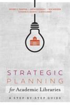 Strategic planning for academic libraries : a step-by-step guide
