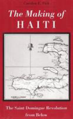 The making of Haiti : the Saint Domingue revolution from below