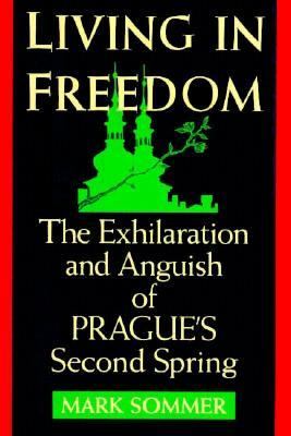 Living in freedom : the exhilaration and anguish of Prague's second spring