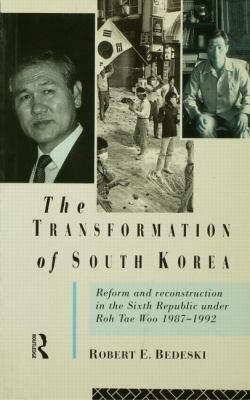 The transformation of South Korea : reform and reconstitution in the Sixth Republic under Roh Tae Woo, 1987-1992