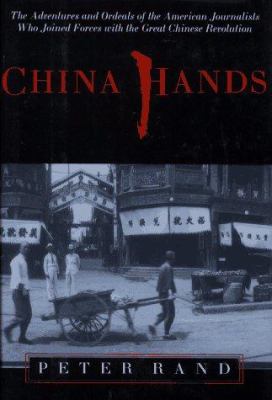 China hands : the adventures and ordeals of the American journalists who joined forces with the great Chinese revolution