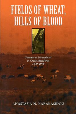 Fields of wheat, hills of blood : passages to nationhood in Greek Macedonia, 1870-1990