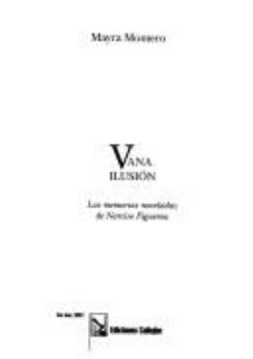 Vana ilusión : las memorias noveladas de Narciso Figueroa