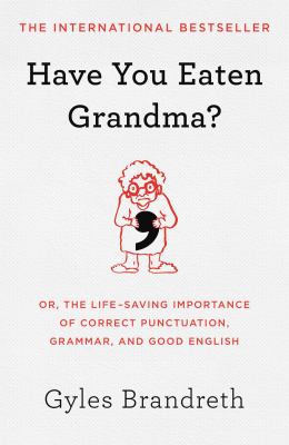 Have you eaten grandma? : or, the life-saving importance of correct punctuation, grammar, and good English