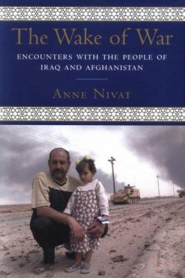 The wake of war : encounters with the people of Iraq and Afghanistan